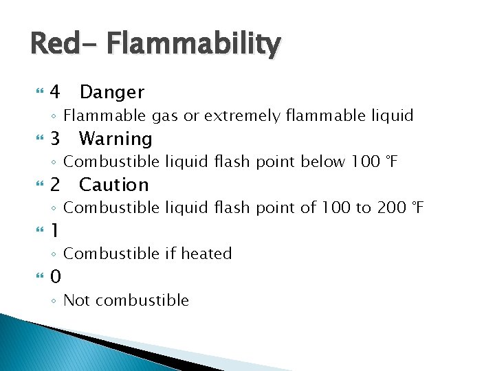 Red- Flammability 4 Danger ◦ Flammable gas or extremely flammable liquid 3 Warning ◦