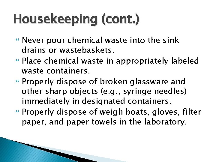 Housekeeping (cont. ) Never pour chemical waste into the sink drains or wastebaskets. Place