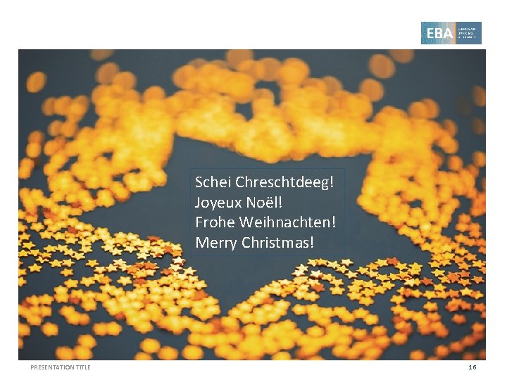 Schei Chreschtdeeg! Joyeux Noël! Frohe Weihnachten! Merry Christmas! PRESENTATION TITLE 16 