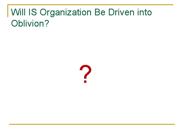 Will IS Organization Be Driven into Oblivion? ? 