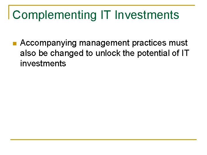 Complementing IT Investments n Accompanying management practices must also be changed to unlock the