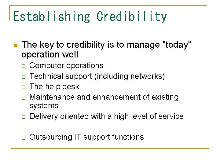 Establishing Credibility n The key to credibility is to manage "today" operation well q