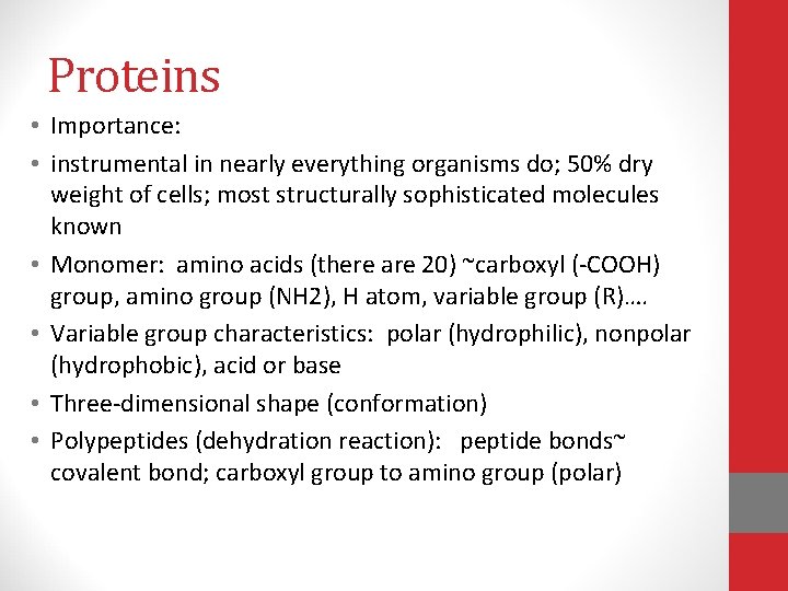 Proteins • Importance: • instrumental in nearly everything organisms do; 50% dry weight of