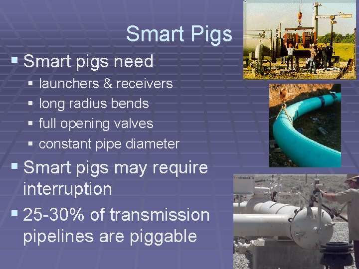 Smart Pigs § Smart pigs need § launchers & receivers § long radius bends