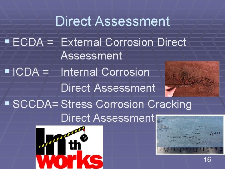 Direct Assessment § ECDA = External Corrosion Direct Assessment § ICDA = Internal Corrosion