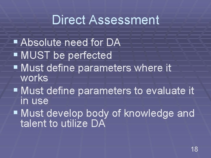 Direct Assessment § Absolute need for DA § MUST be perfected § Must define