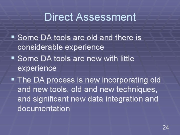 Direct Assessment § Some DA tools are old and there is considerable experience §