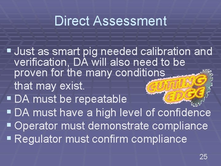 Direct Assessment § Just as smart pig needed calibration and verification, DA will also