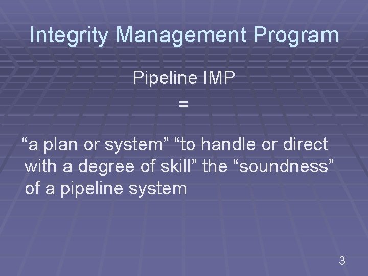Integrity Management Program Pipeline IMP = “a plan or system” “to handle or direct