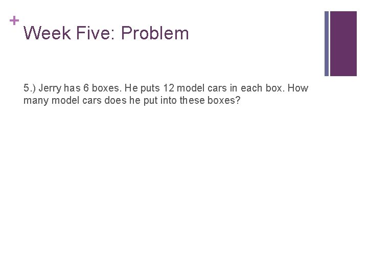 + Week Five: Problem 5. ) Jerry has 6 boxes. He puts 12 model