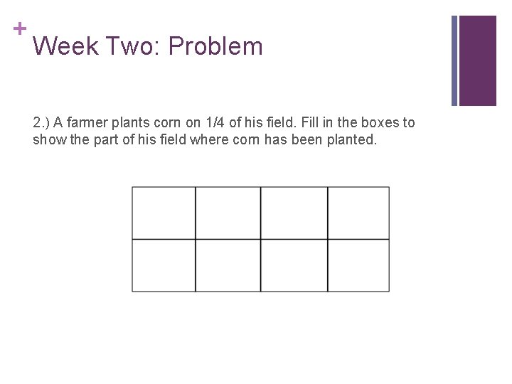 + Week Two: Problem 2. ) A farmer plants corn on 1/4 of his