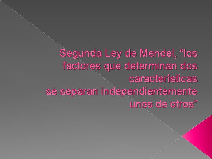 Segunda Ley de Mendel, “los factores que determinan dos características se separan independientemente unos