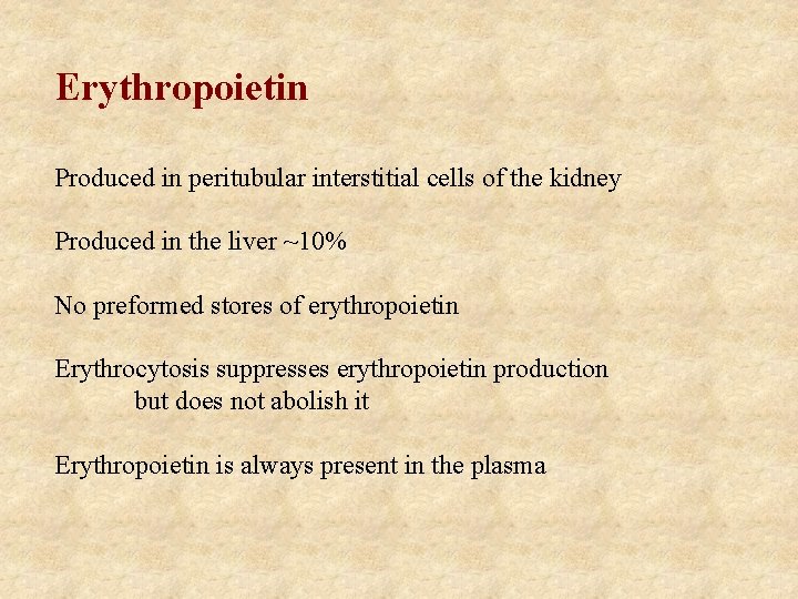 Erythropoietin Produced in peritubular interstitial cells of the kidney Produced in the liver ~10%