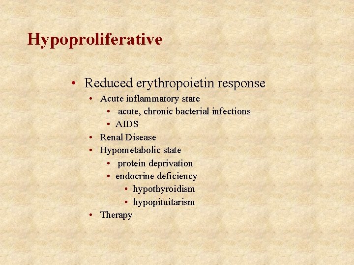 Hypoproliferative • Reduced erythropoietin response • Acute inflammatory state • acute, chronic bacterial infections