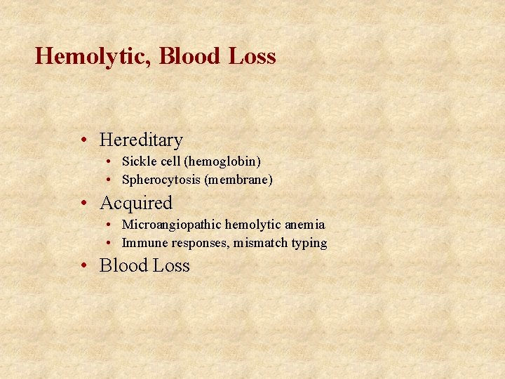 Hemolytic, Blood Loss • Hereditary • Sickle cell (hemoglobin) • Spherocytosis (membrane) • Acquired