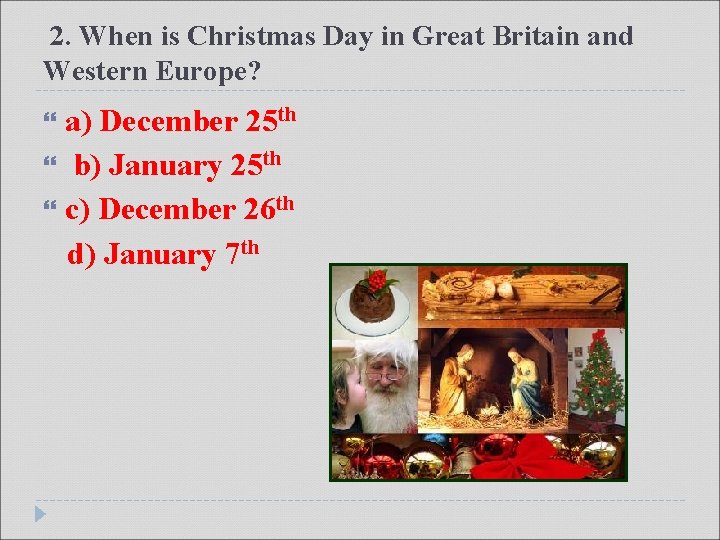 2. When is Christmas Day in Great Britain and Western Europe? a) December 25