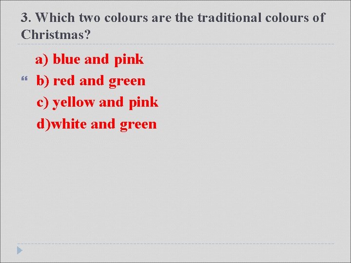 3. Which two colours are the traditional colours of Christmas? a) blue and pink