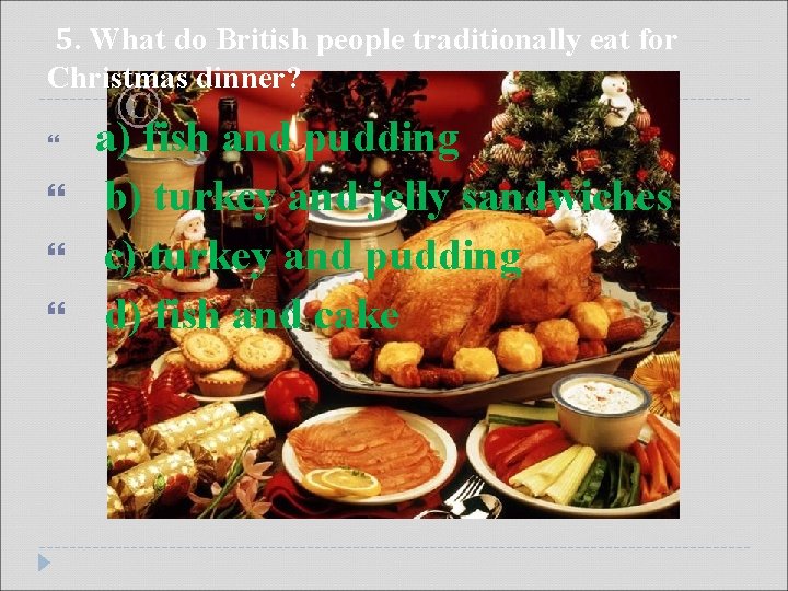 5. What do British people traditionally eat for Christmas dinner? a) fish and pudding