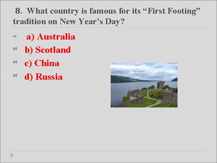 8. What country is famous for its “First Footing” tradition on New Year’s Day?