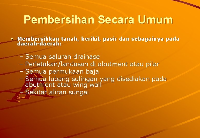 Pembersihan Secara Umum Membersihkan tanah, kerikil, pasir dan sebagainya pada daerah-daerah: – Semua saluran