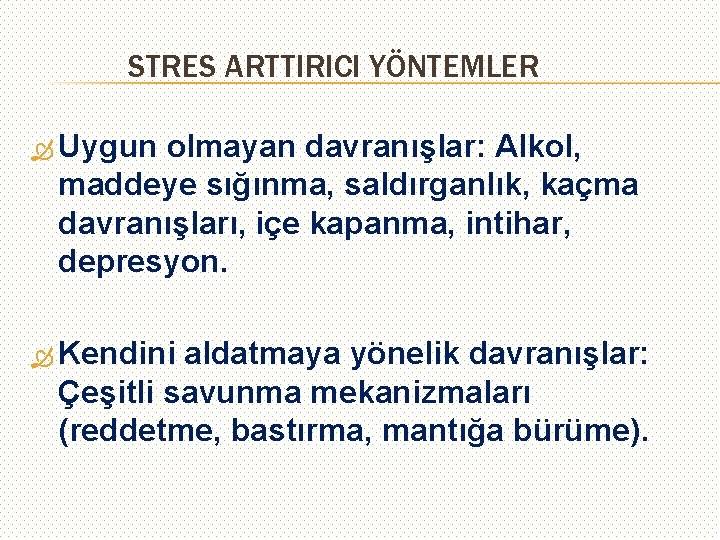 STRES ARTTIRICI YÖNTEMLER Uygun olmayan davranışlar: Alkol, maddeye sığınma, saldırganlık, kaçma davranışları, içe kapanma,