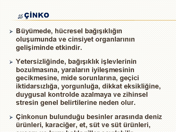  ÇİNKO Ø Büyümede, hücresel bağışıklığın oluşumunda ve cinsiyet organlarının gelişiminde etkindir. Ø Yetersizliğinde,