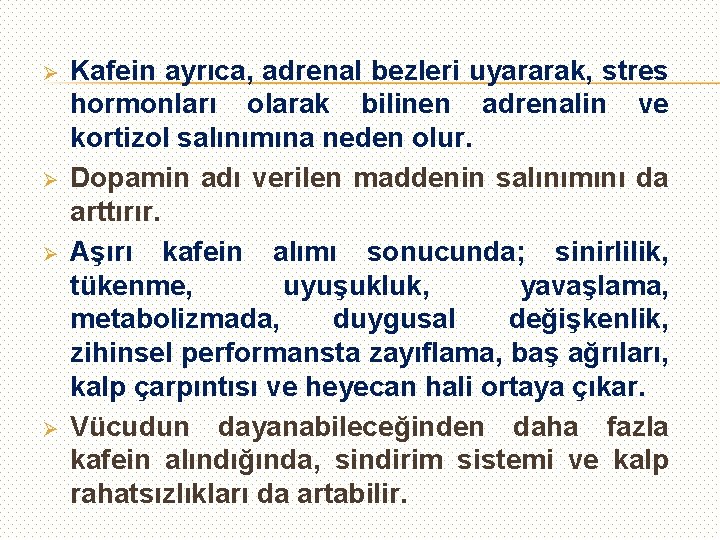 Ø Ø Kafein ayrıca, adrenal bezleri uyararak, stres hormonları olarak bilinen adrenalin ve kortizol