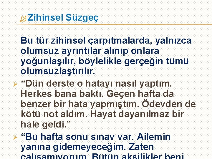  Zihinsel Süzgeç Bu tür zihinsel çarpıtmalarda, yalnızca olumsuz ayrıntılar alınıp onlara yoğunlaşılır, böylelikle