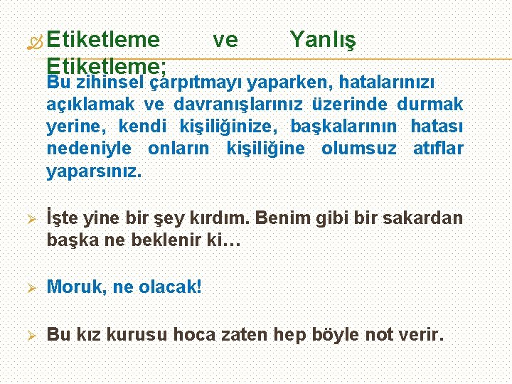  Etiketleme ve Yanlış Etiketleme; Bu zihinsel çarpıtmayı yaparken, hatalarınızı açıklamak ve davranışlarınız üzerinde