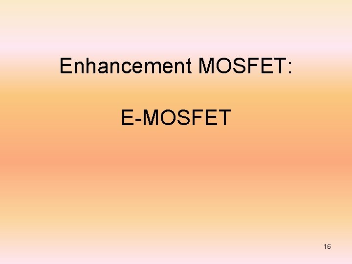 Enhancement MOSFET: E-MOSFET 16 