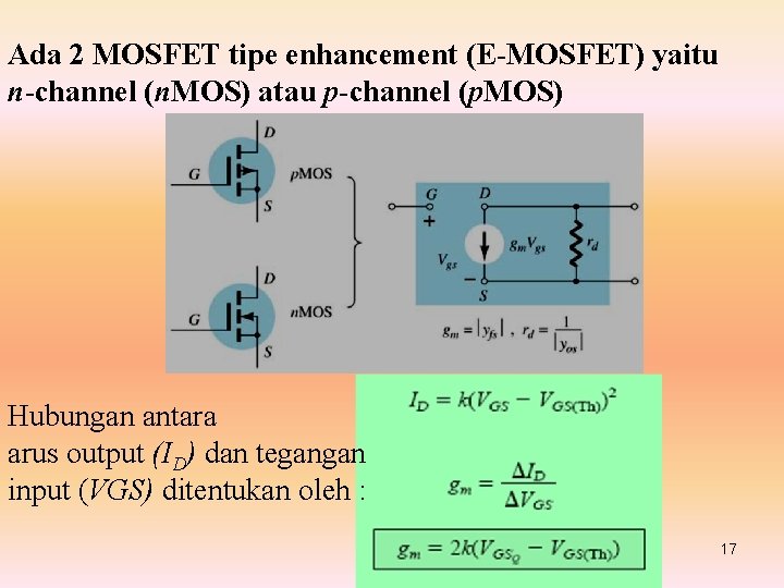 Ada 2 MOSFET tipe enhancement (E-MOSFET) yaitu n-channel (n. MOS) atau p-channel (p. MOS)