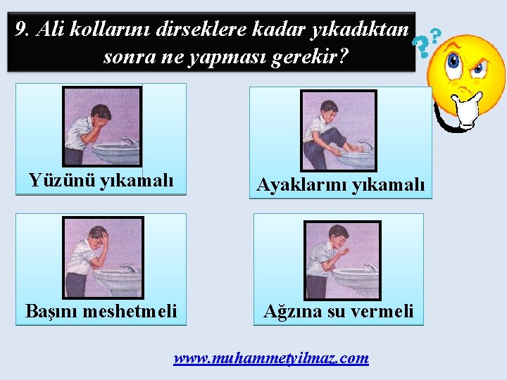 9. Ali kollarını dirseklere kadar yıkadıktan sonra ne yapması gerekir? Yüzünü yıkamalı Ayaklarını yıkamalı