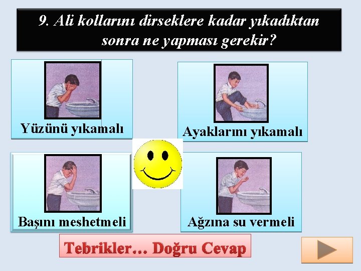 9. Ali kollarını dirseklere kadar yıkadıktan sonra ne yapması gerekir? Yüzünü yıkamalı Ayaklarını yıkamalı