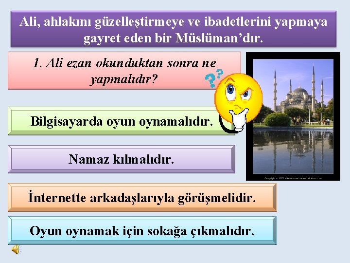 Ali, ahlakını güzelleştirmeye ve ibadetlerini yapmaya gayret eden bir Müslüman’dır. 1. Ali ezan okunduktan