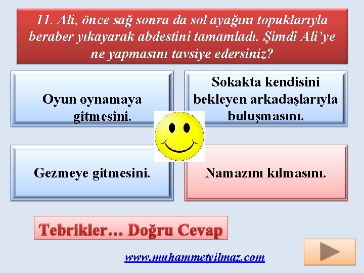 11. Ali, önce sağ sonra da sol ayağını topuklarıyla beraber yıkayarak abdestini tamamladı. Şimdi