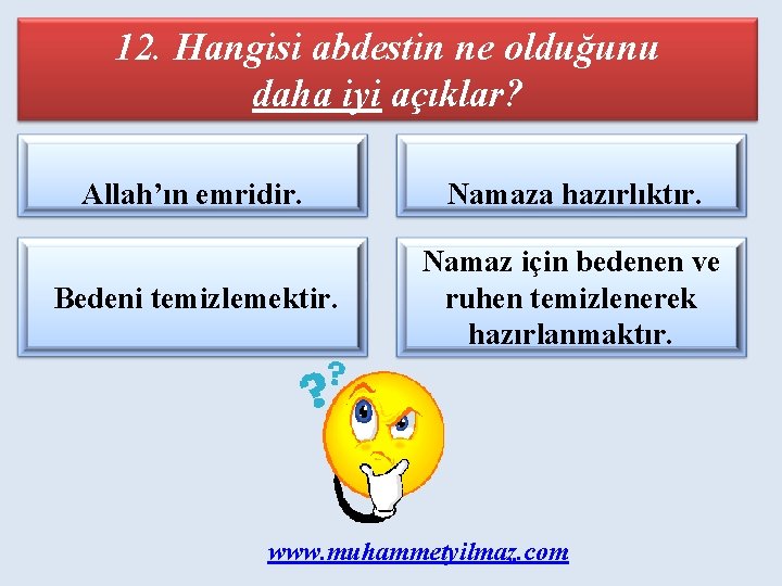 12. Hangisi abdestin ne olduğunu daha iyi açıklar? Allah’ın emridir. Namaza hazırlıktır. Bedeni temizlemektir.