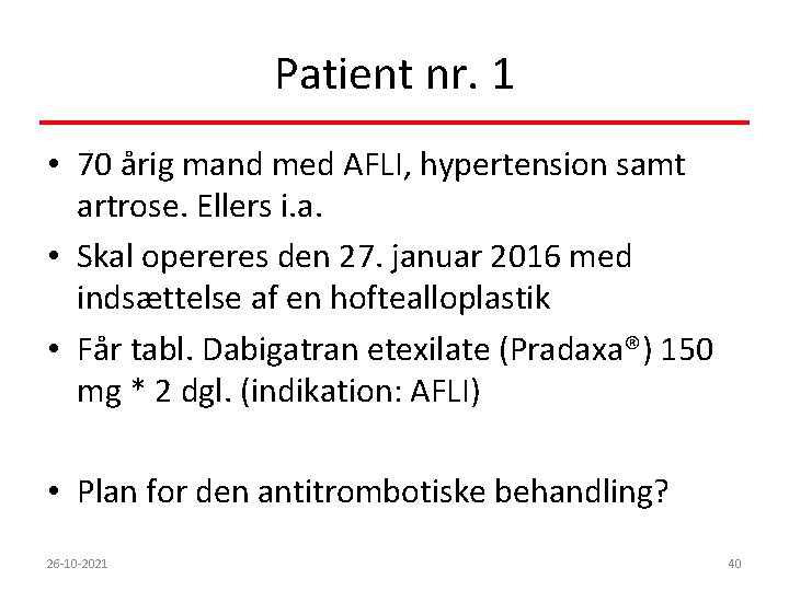 Patient nr. 1 • 70 årig mand med AFLI, hypertension samt artrose. Ellers i.