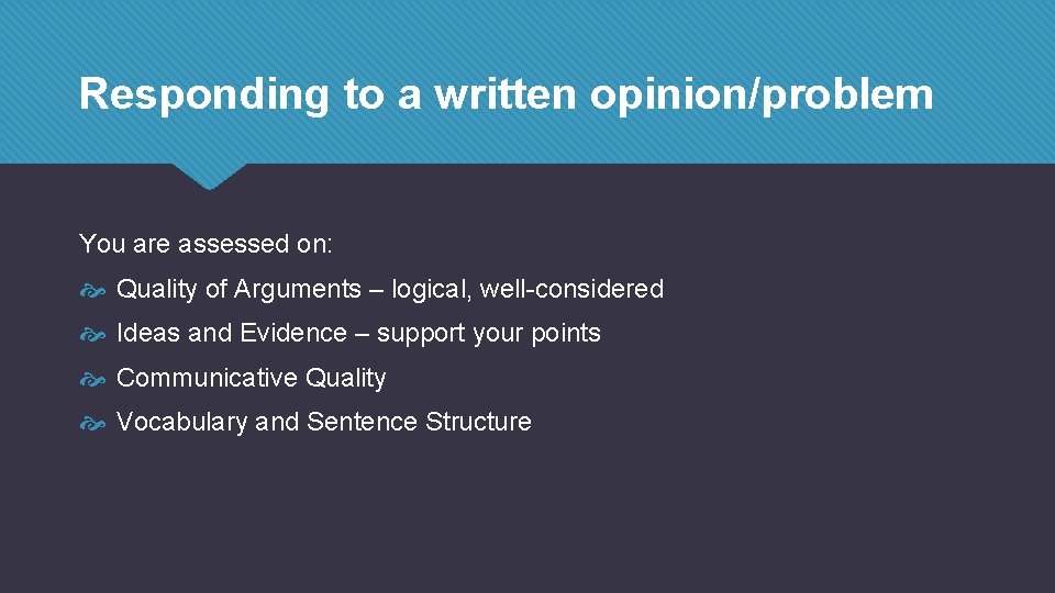 Responding to a written opinion/problem You are assessed on: Quality of Arguments – logical,