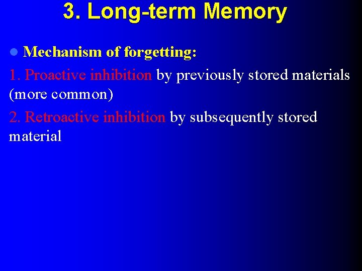 3. Long-term Memory l Mechanism of forgetting: 1. Proactive inhibition by previously stored materials