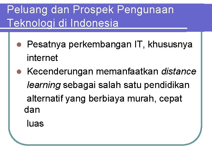 Peluang dan Prospek Pengunaan Teknologi di Indonesia Pesatnya perkembangan IT, khususnya internet l Kecenderungan