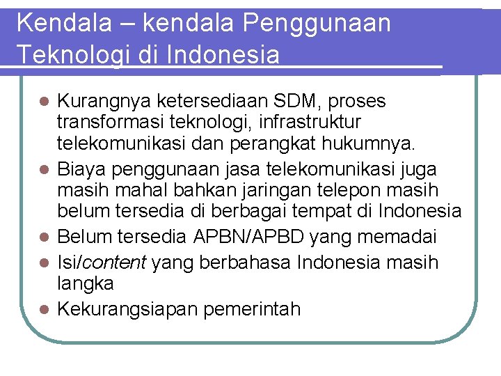 Kendala – kendala Penggunaan Teknologi di Indonesia l l l Kurangnya ketersediaan SDM, proses