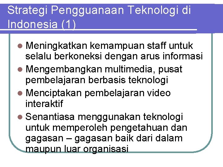 Strategi Pengguanaan Teknologi di Indonesia (1) l Meningkatkan kemampuan staff untuk selalu berkoneksi dengan