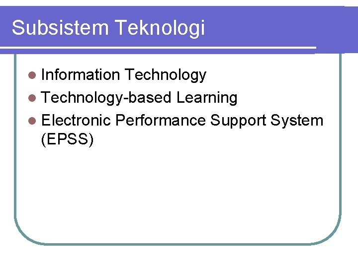 Subsistem Teknologi l Information Technology l Technology-based Learning l Electronic Performance Support System (EPSS)