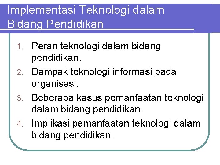 Implementasi Teknologi dalam Bidang Pendidikan Peran teknologi dalam bidang pendidikan. 2. Dampak teknologi informasi