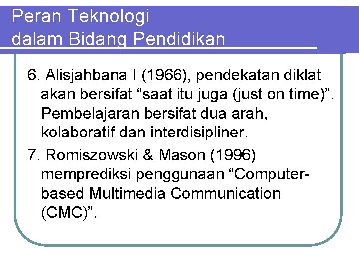 Peran Teknologi dalam Bidang Pendidikan 6. Alisjahbana I (1966), pendekatan diklat akan bersifat “saat