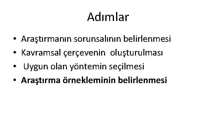 Adımlar • • Araştırmanın sorunsalının belirlenmesi Kavramsal çerçevenin oluşturulması Uygun olan yöntemin seçilmesi Araştırma