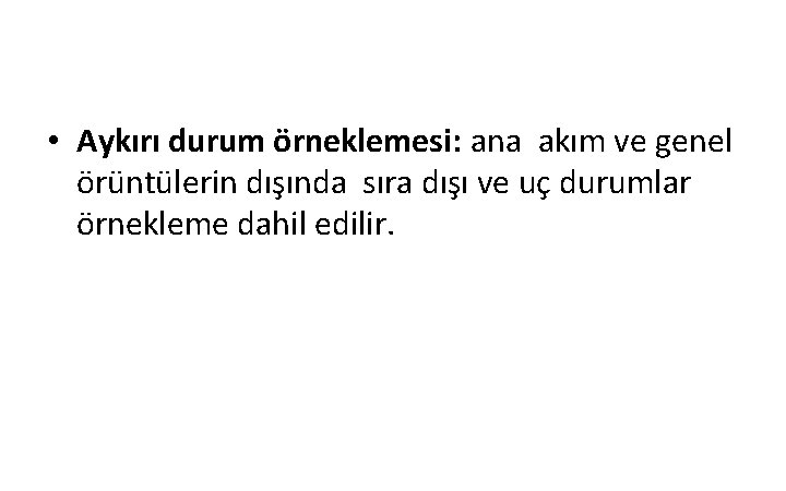  • Aykırı durum örneklemesi: ana akım ve genel örüntülerin dışında sıra dışı ve