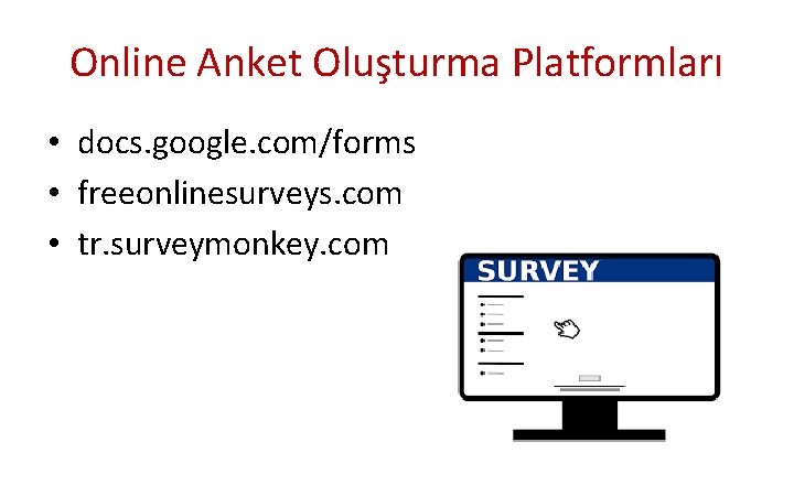 Online Anket Oluşturma Platformları • docs. google. com/forms • freeonlinesurveys. com • tr. surveymonkey.