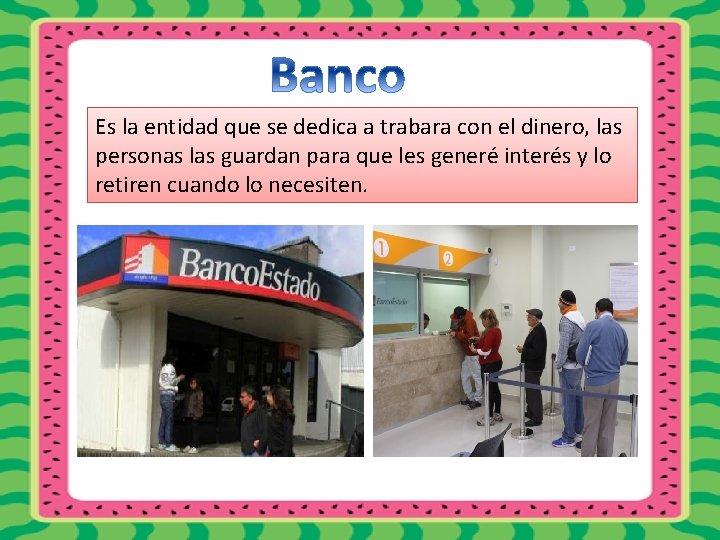 Es la entidad que se dedica a trabara con el dinero, las personas las