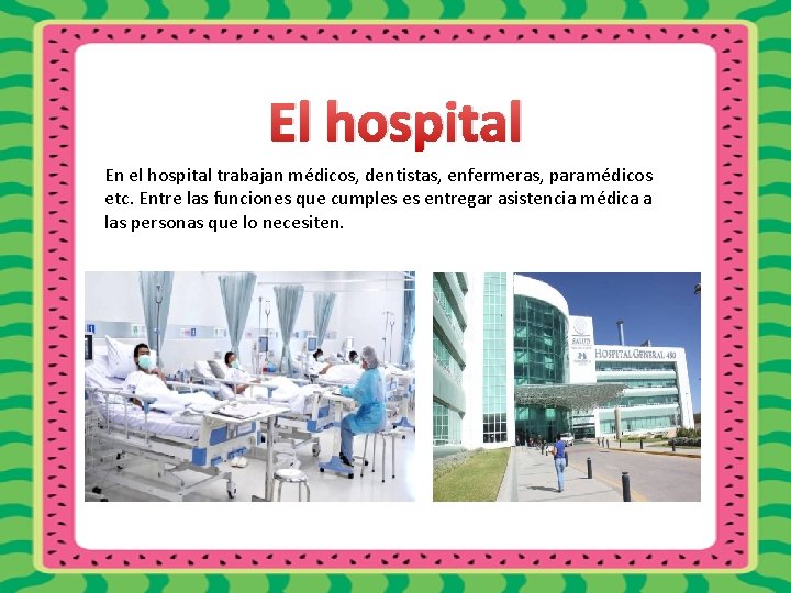 El hospital En el hospital trabajan médicos, dentistas, enfermeras, paramédicos etc. Entre las funciones